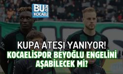 KUPA ATEŞİ YANIYOR! KOCAELİSPOR BEYOĞLU ENGELİNİ AŞABİLECEK Mİ?