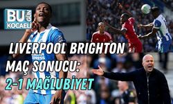 LIVERPOOL BRIGHTON MAÇ SONUCU: 2-1 MAĞLUBİYET
