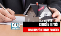 SON GÜN TUZAĞI: BEYANNAMEYİ ERTELEYEN YANABİLİR