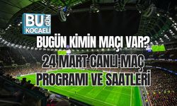 BUGÜN KİMİN MAÇI VAR? 24 MART CANLI MAÇ PROGRAMI VE SAATLERİ