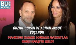GÜZİDE DURAN VE ADNAN AKSOY BOŞANDI! MAHKEME KARARI SONRASI AVUKATLAR KARŞI KARŞIYA GELDİ