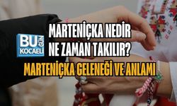MARTENİÇKA NEDİR, NE ZAMAN TAKILIR? MARTENİÇKA GELENEĞİ VE ANLAMI