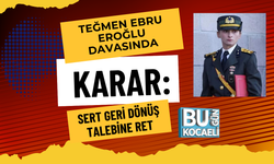 TEĞMEN EBRU EROĞLU DAVASINDA KARAR: GERİ DÖNÜŞ TALEBİNE RET