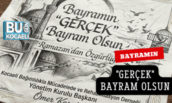 BAYRAMIN "GERÇEK" BAYRAM OLSUN