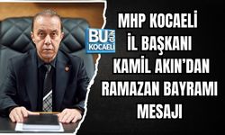 MHP KOCAELİ İL BAŞKANI KAMİL AKIN’DAN RAMAZAN BAYRAMI MESAJI