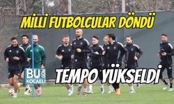 MİLLİ FUTBOLCULAR DÖNDÜ, TEMPO YÜKSELDİ
