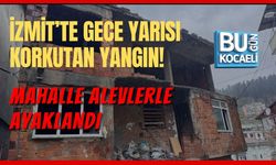 İZMİT’TE GECE YARISI KORKUTAN YANGIN! MAHALLE ALEVLERLE AYAKLANDI
