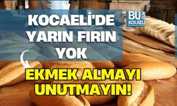 KOCAELİ'DE YARIN FIRIN YOK: EKMEK ALMAYI UNUTMATIN!