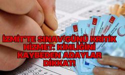 İZMİT’TE SINAV GÜNÜ KRİTİK HİZMET: KİMLİĞİNİ KAYBEDEN ADAYLAR DİKKAT!