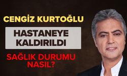 CENGİZ KURTOĞLU HASTANEYE KALDIRILDI: SAĞLIK DURUMU NASIL?