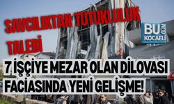 7 İŞÇİYE MEZAR OLAN DİLOVASI FACİASINDA YENİ GELİŞME! SAVCILIKTAN KRİTİK TALEP