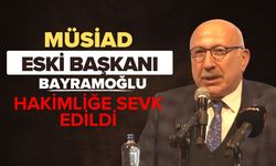 MÜSİAD ESKİ BAŞKANI BAYRAMOĞLU HAKİMLİĞE SEVK EDİLDİ