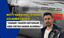 NCITY KARAVANCILARDAN UZLAŞMA ÇAĞRISI: “KARARI TAKDİR EDİYORUM AMA ORTAK KARAR ALINMALI”