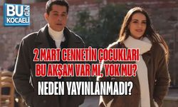 2 MART CENNETİN ÇOCUKLARI BU AKŞAM VAR MI, YOK MU? NEDEN YAYINLANMADI?
