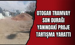 OTOGAR TRAMVAY SON DURAĞI YANINDAKİ PROJE TARTIŞMA YARATTI