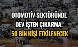 OTOMOTİV SEKTÖRÜNDE DEV İŞTEN ÇIKARMA: 50 BİN KİŞİ ETKİLENECEK