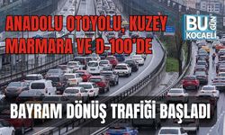 ANADOLU OTOYOLU, KUZEY MARMARA VE D-100’DE BAYRAM DÖNÜŞ TRAFİĞİ BAŞLADI