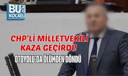 CHP’Lİ MİLLETVEKİLİ KAZA GEÇİRDİ! OTOYOLU’DA ÖLÜMDEN DÖNDÜ