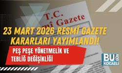 23 MART 2026 RESMÎ GAZETE KARARLARI YAYIMLANDI! PEŞ PEŞE YÖNETMELİK VE TEBLİĞ DEĞİŞİKLİĞİ