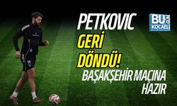 PETKOVIC GERİ DÖNDÜ! BAŞAKŞEHİR MAÇINA HAZIR