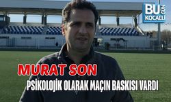MURAT SON PSİKOLOJİK OLARAK MAÇIN BASKISI VARDI