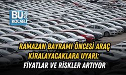 RAMAZAN BAYRAMI ÖNCESİ ARAÇ KİRALAYACAKLARA UYARI: FİYATLAR VE RİSKLER ARTIYOR