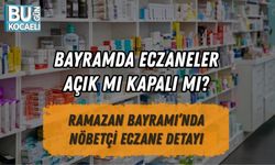 BAYRAMDA ECZANELER AÇIK MI KAPALI MI? RAMAZAN BAYRAMI’NDA NÖBETÇİ ECZANE DETAYI