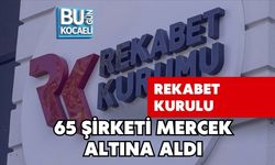 REKABET KURULU 65 ŞİRKETİ MERCEK ALTINA ALDI