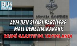 AYM’DEN SİYASİ PARTİLERE MALİ DENETİM KARARI: RESMİ GAZETE’DE YAYIMLANDI