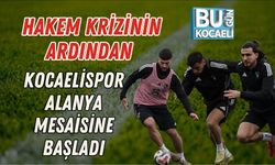 HAKEM KRİZİNİN ARDINDAN KOCAELİSPOR ALANYA MESAİSİNE BAŞLADI