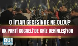 O İFTAR GECESİNDE NE OLDU? AK PARTİ KOCAELİ’DE KRİZ DERİNLEŞİYOR