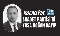 KOCAELİ'DE SAADET PARTİSİ’Nİ YASA BOĞAN KAYIP