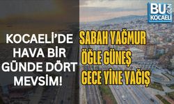KOCAELİ’DE HAVA BİR GÜNDE DÖRT MEVSİM! SABAH YAĞMUR, ÖĞLE GÜNEŞ, GECE YİNE YAĞIŞ