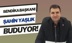 SENDİKA BAŞKANI ŞAHİN YAŞLIK BUDUYOR!