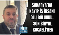 SAKARYA’DA KAYIP İŞ İNSANI ÖLÜ BULUNDU: SON SİNYAL KOCAELİ’DEN