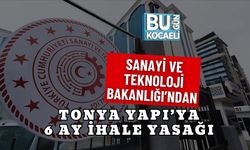 SANAYİ VE TEKNOLOJİ BAKANLIĞI’NDAN TONYA YAPI’YA 6 AY İHALE YASAĞI