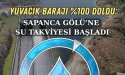 YUVACIK BARAJI %100 DOLDU: SAPANCA GÖLÜ’NE SU TAKVİYESİ BAŞLADI