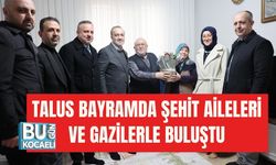TALUS BAYRAMDA ŞEHİT AİLELERİ VE GAZİLERLE BULUŞTU