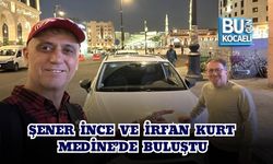 ŞENER İNCE VE İRFAN KURT MEDİNE’DE BULUŞTU