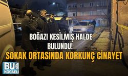 BOĞAZI KESİLMİŞ HALDE BULUNDU! SOKAK ORTASINDA KORKUNÇ CİNAYET