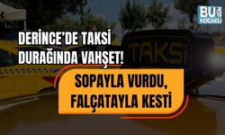 DERİNCE’DE TAKSİ DURAĞINDA VAHŞET! SOPAYLA VURDU, FALÇATAYLA KESTİ