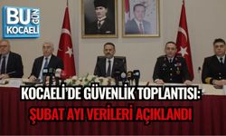 KOCAELİ’DE GÜVENLİK TOPLANTISI: ŞUBAT AYI VERİLERİ AÇIKLANDI