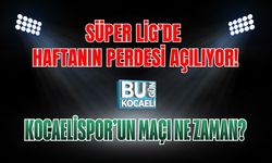 SÜPER LİG’DE HAFTANIN PERDESİ AÇILIYOR! KOCAELİSPOR’UN MAÇI NE ZAMAN?