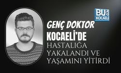 GENÇ DOKTOR HASTALIĞA YAKALANMIŞTI: KOCAELİ’DE YAŞAMINI YİTİRDİ