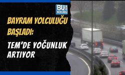 BAYRAM YOLCULUĞU BAŞLADI: TEM’DE YOĞUNLUK ARTIYOR