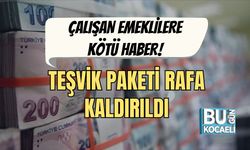 ÇALIŞAN EMEKLİLERE KÖTÜ HABER! TEŞVİK PAKETİ RAFA KALDIRILDI