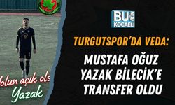 TURGUTSPOR’DA VEDA: MUSTAFA OĞUZ YAZAK BİLECİK’E TRANSFER OLDU