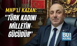 MHP'Lİ KAZAN: "TÜRK KADINI MİLLETİN GÜCÜDÜR"