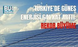 TÜRKİYE’DE GÜNEŞ ENERJİSİ 641 KAT ARTTI: REKOR BÜYÜME