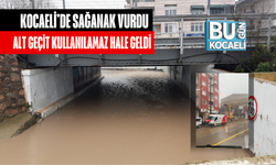 KOCAELİ’DE SAĞANAK VURDU ALT GEÇİT KULLANILAMAZ HALE GELDİ